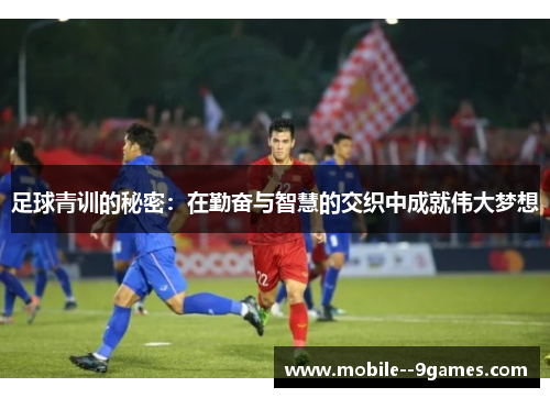 足球青训的秘密：在勤奋与智慧的交织中成就伟大梦想