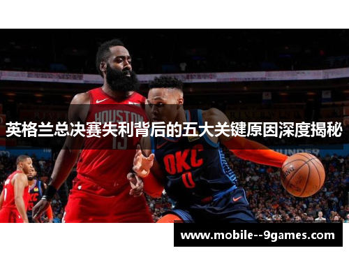 英格兰总决赛失利背后的五大关键原因深度揭秘 英格兰总决赛失利背后的五大关键原因深度揭秘