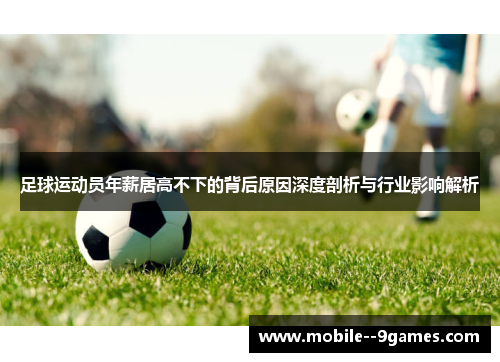 足球运动员年薪居高不下的背后原因深度剖析与行业影响解析