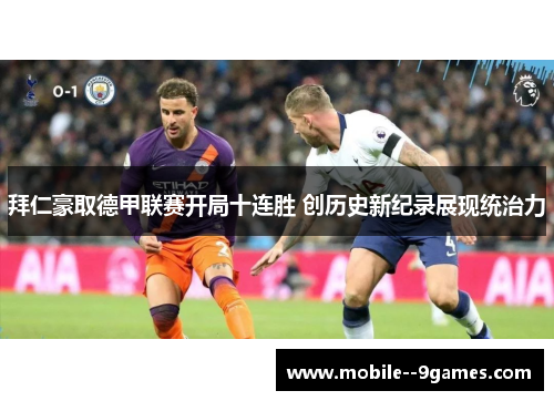 拜仁豪取德甲联赛开局十连胜 创历史新纪录展现统治力